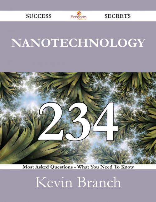 Cover of the book Nanotechnology 234 Success Secrets - 234 Most Asked Questions On Nanotechnology - What You Need To Know by Kevin Branch, Emereo Publishing