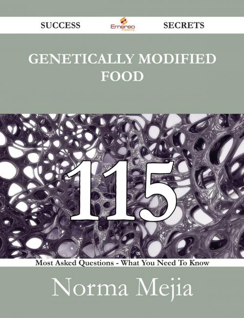 Cover of the book Genetically modified food 115 Success Secrets - 115 Most Asked Questions On Genetically modified food - What You Need To Know by Norma Mejia, Emereo Publishing