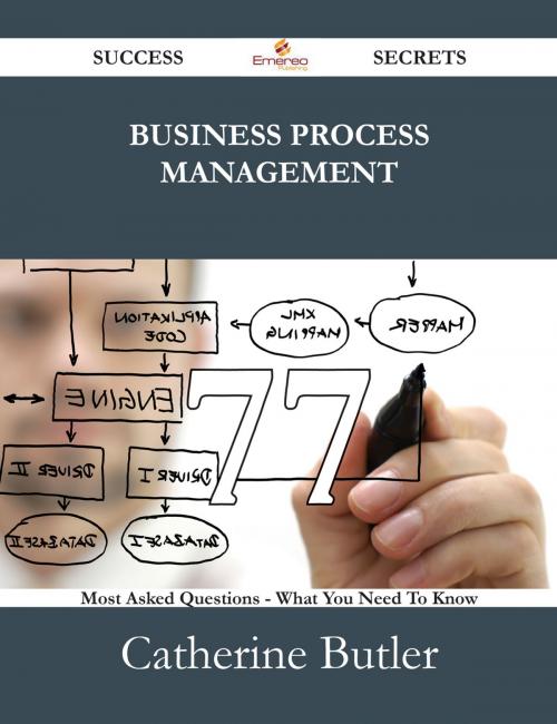 Cover of the book Business Process Management 77 Success Secrets - 77 Most Asked Questions On Business Process Management - What You Need To Know by Catherine Butler, Emereo Publishing