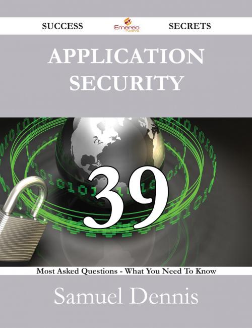 Cover of the book Application Security 39 Success Secrets - 39 Most Asked Questions On Application Security - What You Need To Know by Samuel Dennis, Emereo Publishing