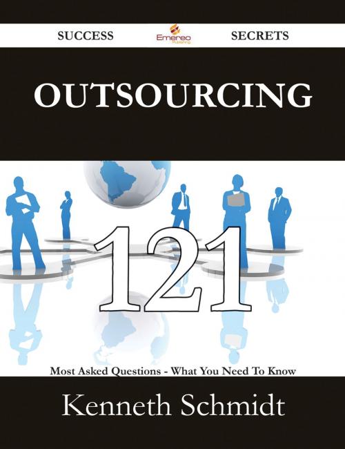 Cover of the book Outsourcing 121 Success Secrets - 121 Most Asked Questions On Outsourcing - What You Need To Know by Kenneth Schmidt, Emereo Publishing