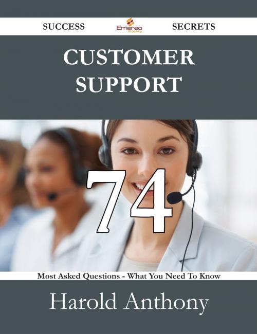 Cover of the book Customer Support 74 Success Secrets - 74 Most Asked Questions On Customer Support - What You Need To Know by Harold Anthony, Emereo Publishing