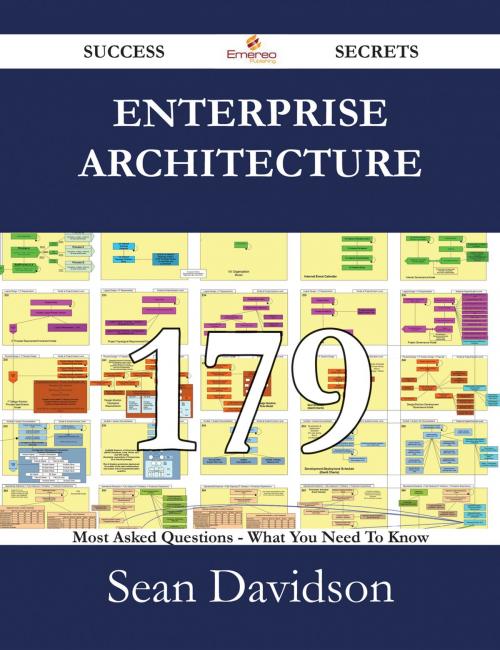 Cover of the book Enterprise Architecture 179 Success Secrets - 179 Most Asked Questions On Enterprise Architecture - What You Need To Know by Sean Davidson, Emereo Publishing