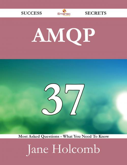 Cover of the book AMQP 37 Success Secrets - 37 Most Asked Questions On AMQP - What You Need To Know by Jane Holcomb, Emereo Publishing