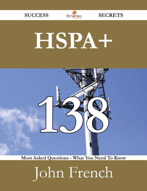 Cover of the book HSPA+ 138 Success Secrets - 138 Most Asked Questions On HSPA+ - What You Need To Know by John French, Emereo Publishing