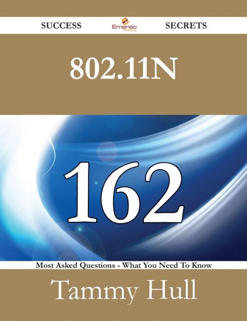 Cover of the book 802.11n 162 Success Secrets - 162 Most Asked Questions On 802.11n - What You Need To Know by Tammy Hull, Emereo Publishing