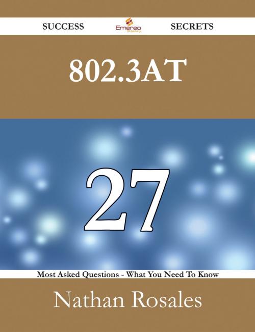 Cover of the book 802.3at 27 Success Secrets - 27 Most Asked Questions On 802.3at - What You Need To Know by Nathan Rosales, Emereo Publishing