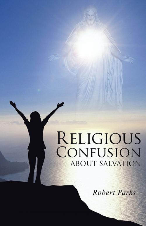 Cover of the book Religious Confusion About Salvation by Robert Parks, Trafford Publishing