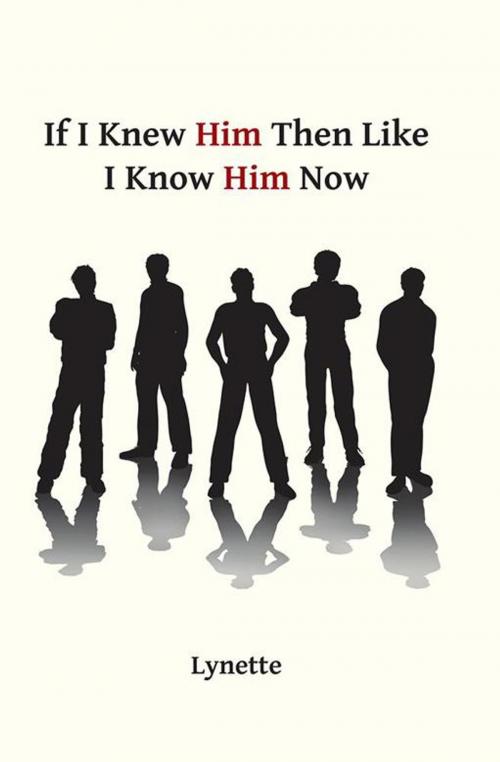 Cover of the book If I Knew Him Then Like I Know Him Now by Lynette, WestBow Press