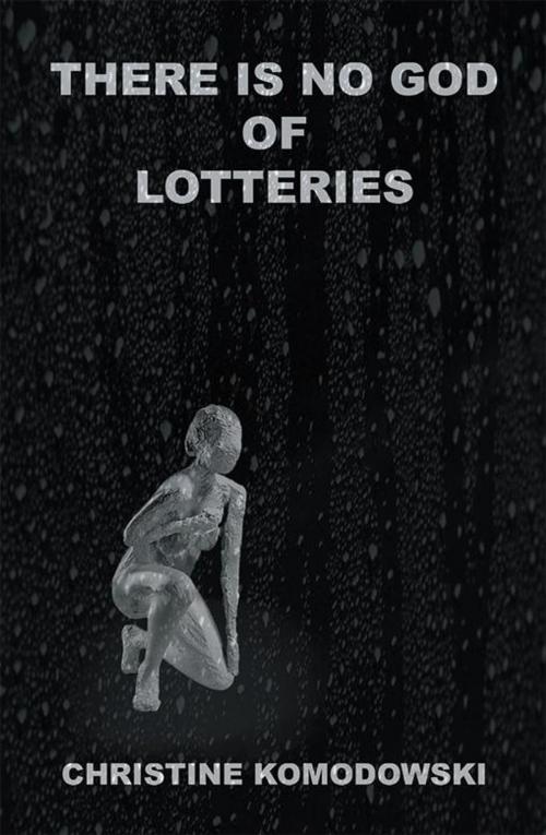 Cover of the book There Is No God of Lotteries by CHRISTINE KOMODOWSKI, iUniverse