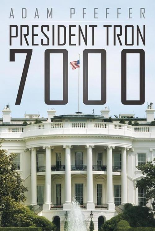 Cover of the book President Tron 7000 by Adam Pfeffer, iUniverse