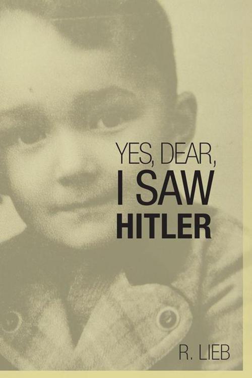 Cover of the book Yes, Dear, I Saw Hitler by R. Lieb, AuthorHouse