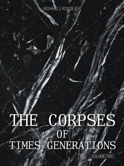 Cover of the book The Corpses of Times Generations by Richard J. Kosciejew, AuthorHouse