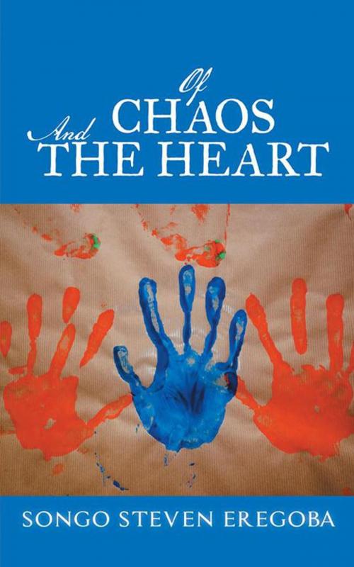 Cover of the book Of Chaos and the Heart by Songo Steven Eregoba, AuthorHouse UK