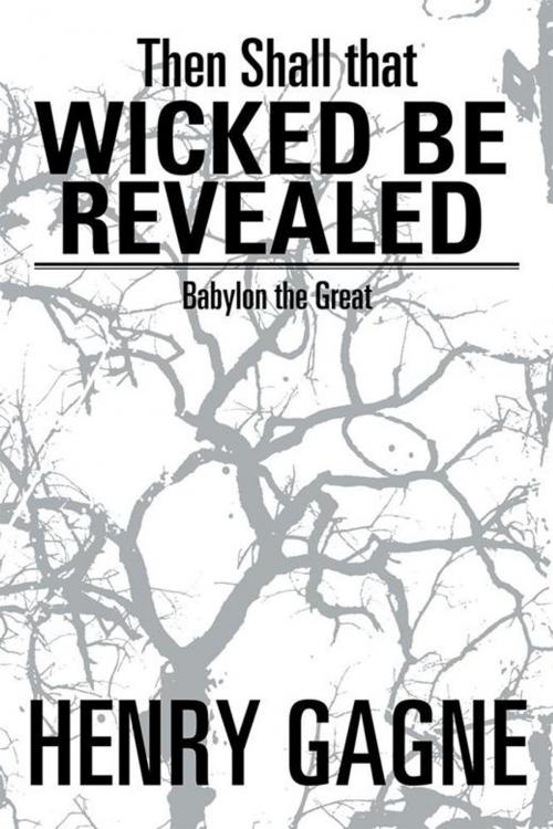 Cover of the book Then Shall That Wicked Be Revealed by Henry Gagne, Xlibris US