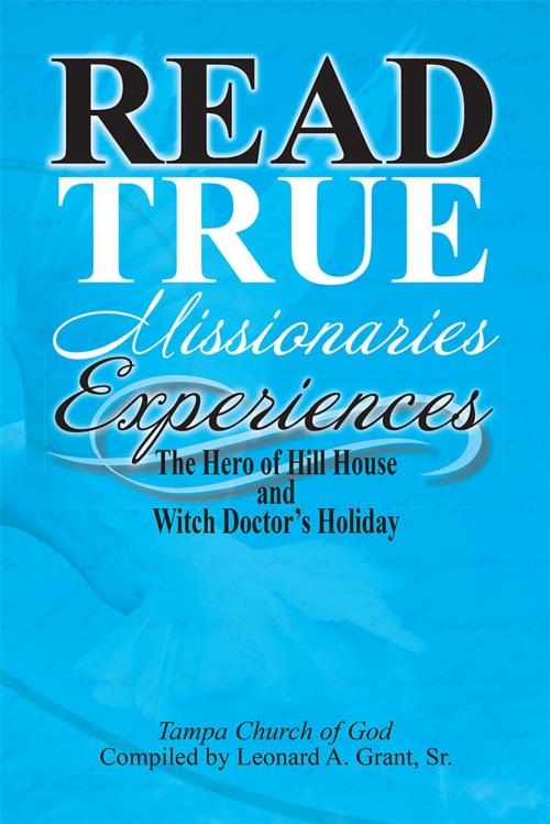 Cover of the book Read True Missionaries Experiences by Leonard A. Grant  Sr., Tampa Church of God, Xlibris US