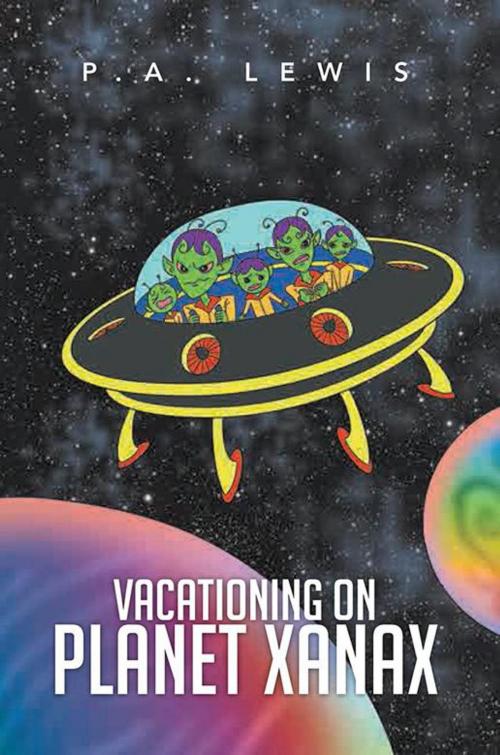 Cover of the book Vacationing on Planet Xanax by P.A. Lewis, Xlibris US