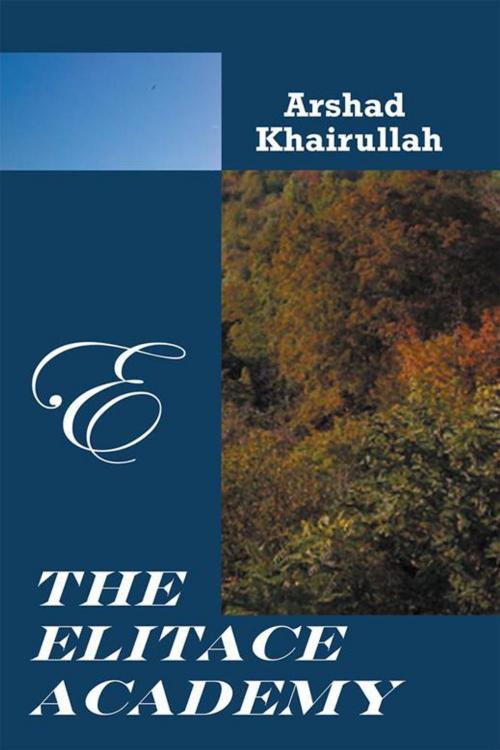 Cover of the book The Elitace Academy by Arshad Khairullah, Xlibris US