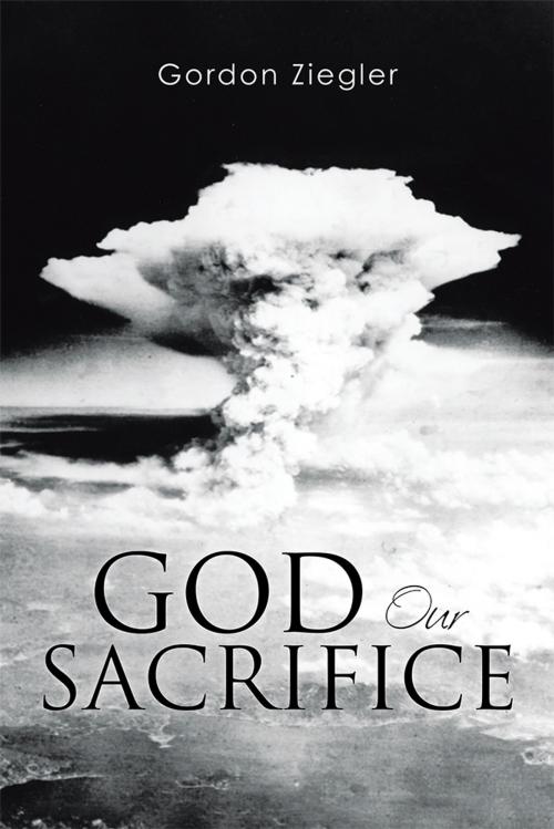 Cover of the book God Our Sacrifice by Gordon Ziegler, Xlibris US