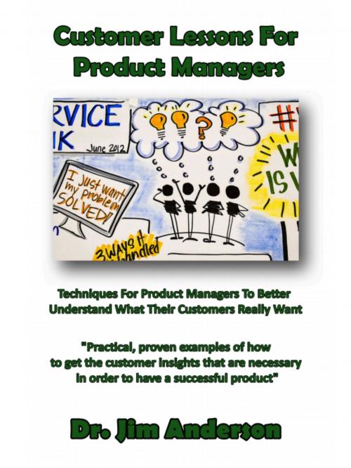 Cover of the book Customer Lessons For Product Managers: Techniques For Product Managers To Better Understand What Their Customers Really Want by Jim Anderson, Jim Anderson