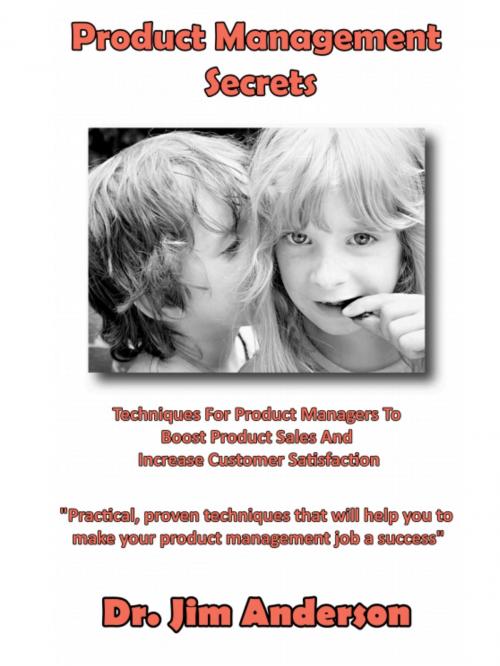 Cover of the book Product Management Secrets: Techniques For Product Managers To Boost Product Sales And Increase Customer Satisfaction by Jim Anderson, Jim Anderson