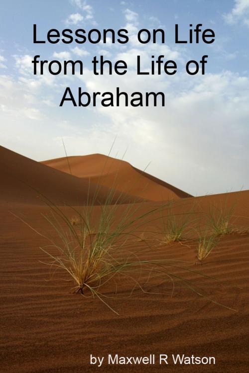 Cover of the book Lessons in Life from the Life of Abraham by Maxwell R Watson, Maxwell R Watson
