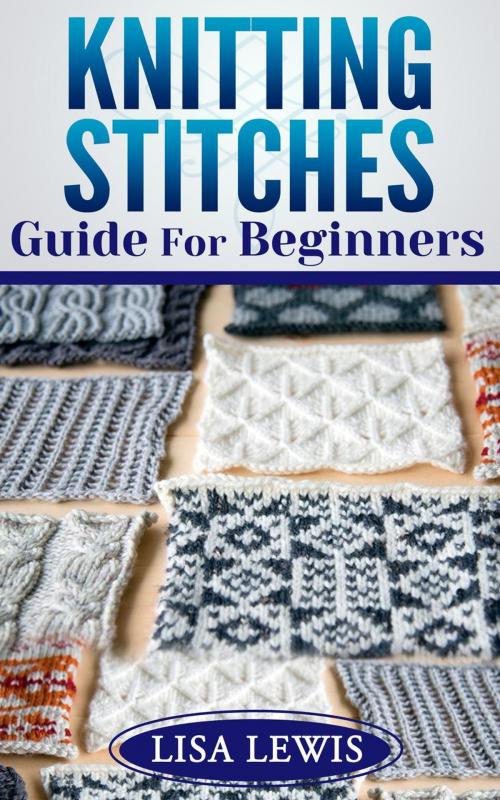 Cover of the book Knitting Stitches Guide For Beginners by Lisa Lewis, Lisa Lewis