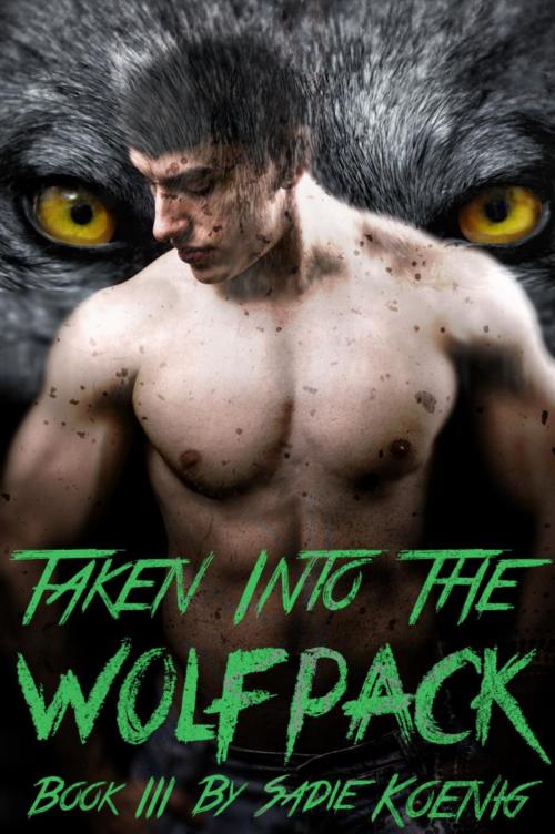 Cover of the book Taken Into The Wolfpack Book #3 by Sadie Koenig, Sadie Koenig