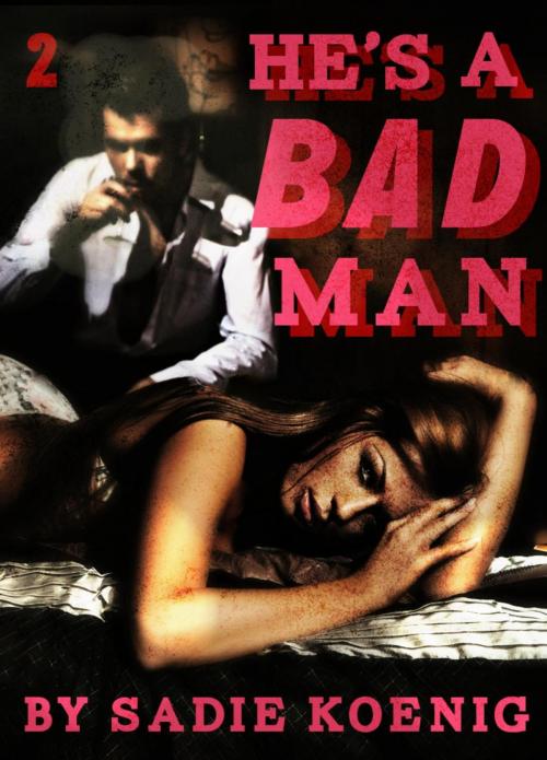 Cover of the book He's a Bad Man Book #2 by Sadie Koenig, Sadie Koenig