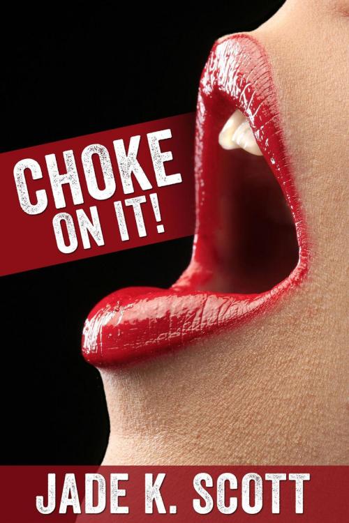 Cover of the book Choke On It! by Jade K. Scott, TabooSmut.com