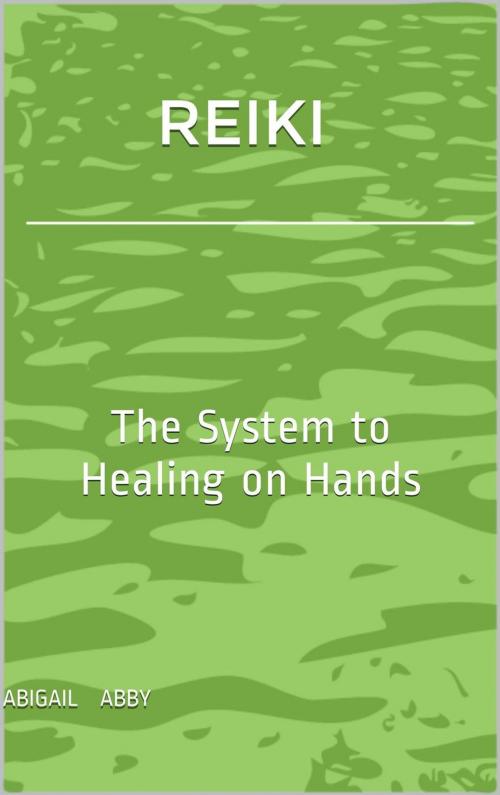 Cover of the book Reiki Healing on Hands by Abigail Abby, Abigail Abby