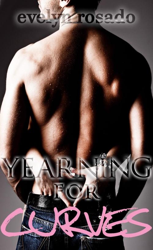 Cover of the book Yearning For Curves (BBW Erotic Romance) by Evelyn Rosado, Fade To Black Publishing Inc.