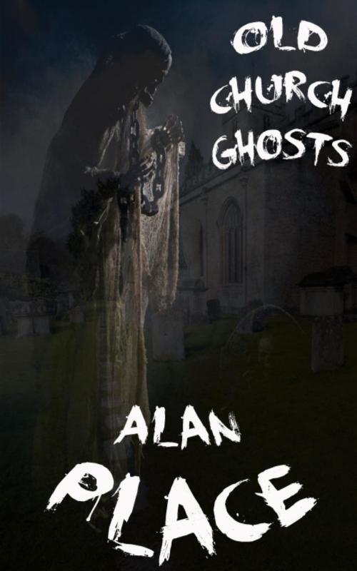 Cover of the book Old Church Ghosts-Special Edition by Alan Place, Alan Place