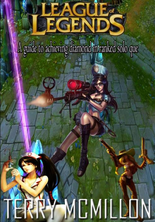 Cover of the book League of Legends Guide: A Guide to Achieving Diamond in 5v5 Ranked Solo Que Season 3 by Terry Mcmillon, Terry Mcmillon