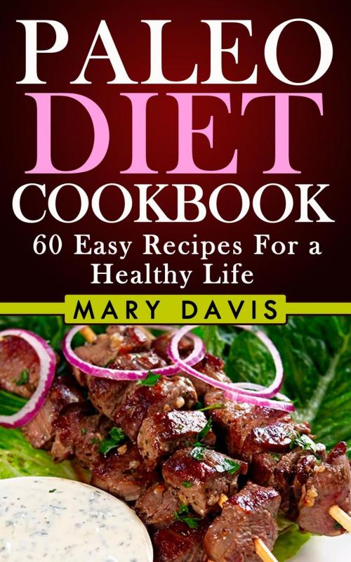 Cover of the book Paleo Diet Cookbook: 60 Easy Recipes For a Healthy Life by Mary Davis, Mary Davis