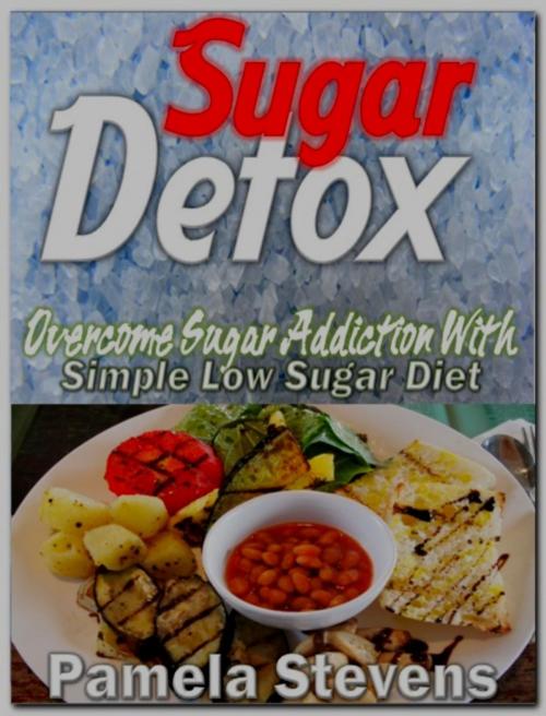 Cover of the book Sugar Detox: Overcome Sugar Addiction With Simple Low Sugar Diet by Pamela Stevens, Eljays-epublishing