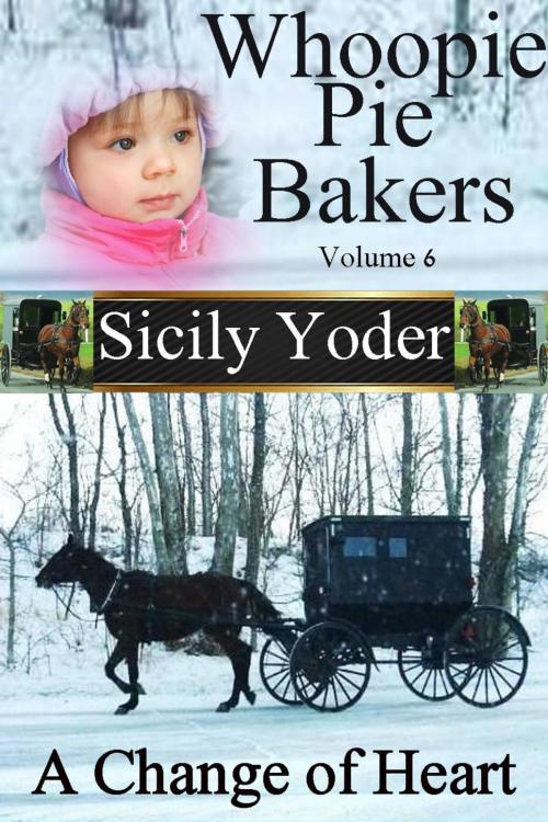 Cover of the book Whoopie Pie Bakers: Volume Six: A Change of Heart (Amish Romance, Christian Fiction) by Sicily Yoder, Sicily Yoder
