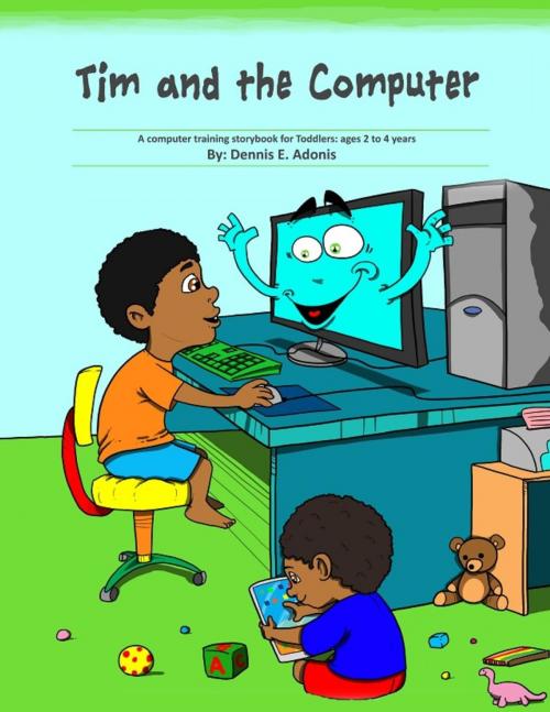 Cover of the book Tim and the Computer: A computer training storybook for Toddlers - ages 2 to 4 by Dennis E. Adonis, Dennis E. Adonis