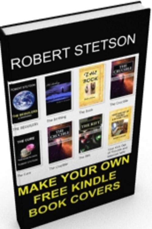 Cover of the book MAKE YOUR OWN FREE KINDLE BOOK COVERS by Robert Stetson, Robert Stetson