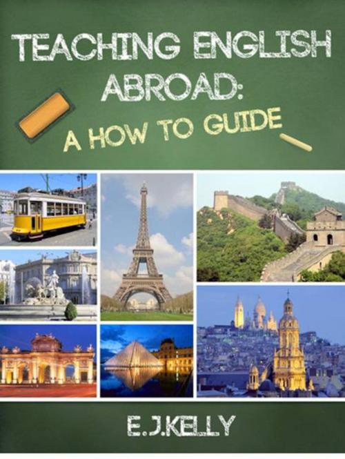 Cover of the book Teaching English Abroad: "A How to Guide" by E.J. Kelly, E.J. Kelly