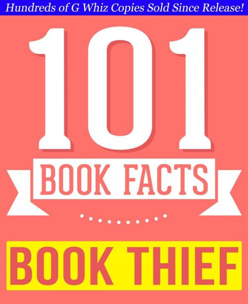 Cover of the book The Book Thief - 101 Amazingly True Facts You Didn't Know by G Whiz, 101BookFacts.com