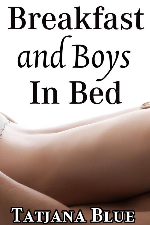 Cover of the book Breakfast (And Boys) In Bed (MMF Bi Threesome) by Tatjana Blue, Tatjana Blue