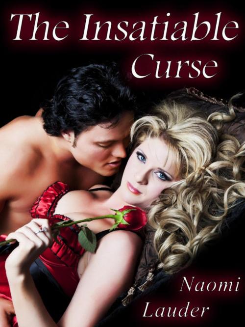 Cover of the book The Insatiable Curse (An Erotic Fairy Tale) by Naomi Lauder, Naomi Lauder