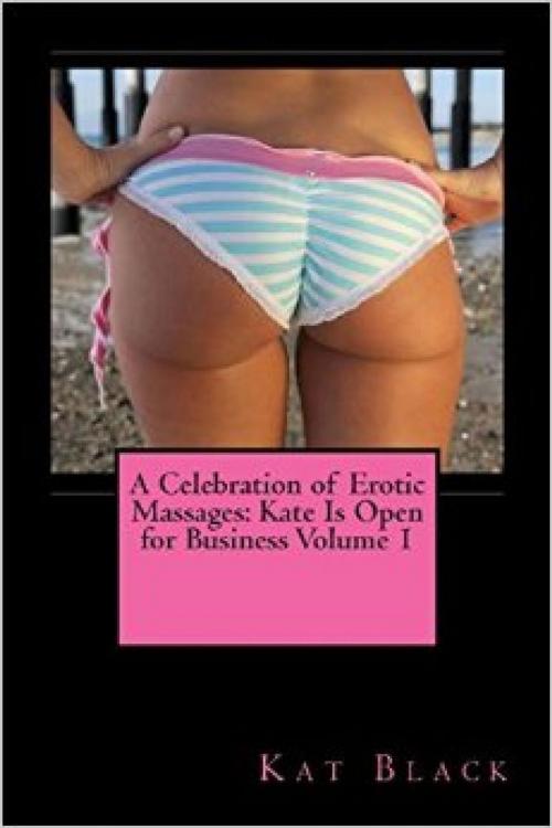 Cover of the book A Celebration of Erotic Massages: Kate Is Open for Business Volume 1 by Kat Black, Vince Stead