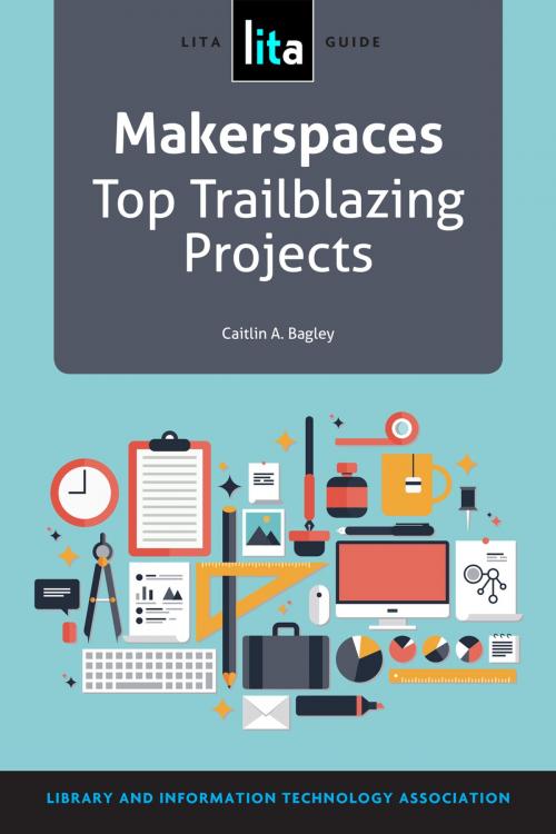 Cover of the book Makerspaces: Top Trailblazing Projects by Caitlin A. Bagley, American Library Association