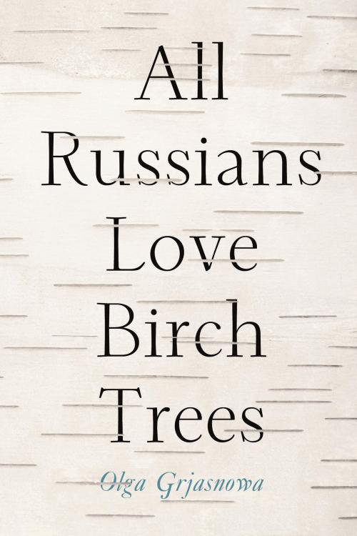 Cover of the book All Russians Love Birch Trees by Olga Grjasnowa, Other Press