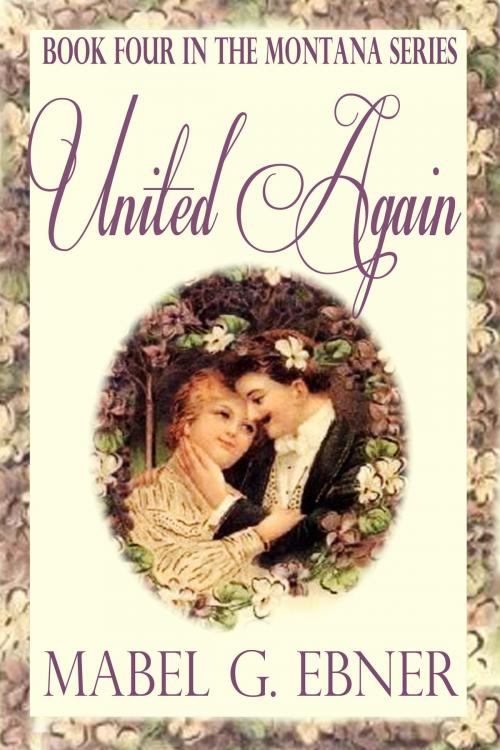 Cover of the book United Again: Book Four in the Montana Series by Mabel G. Ebner, Fideli Publishing, Inc.