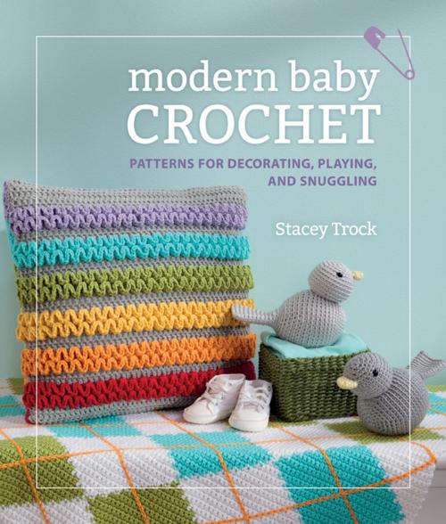 Cover of the book Modern Baby Crochet by Stacey Trock, Martingale