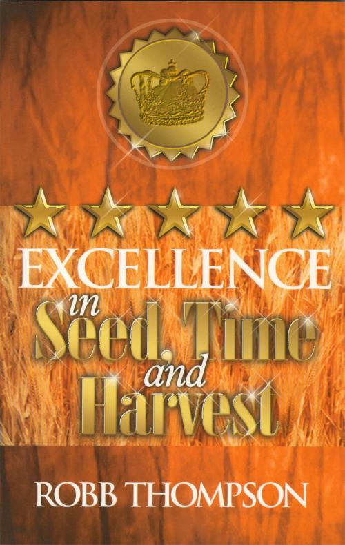 Cover of the book Excellence in Seed, Time, and Harvest by Thompson, Robb, Harrison House Publishers