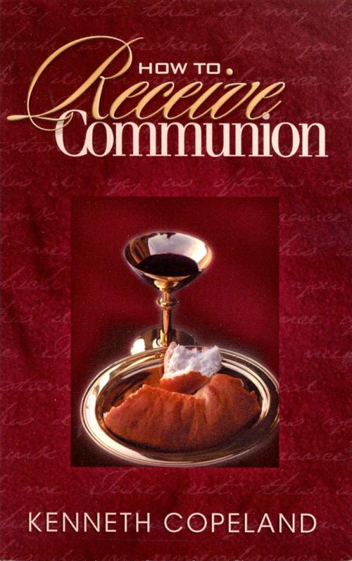 Cover of the book How to Receive Communion by Copeland, Kenneth, Harrison House Publishers